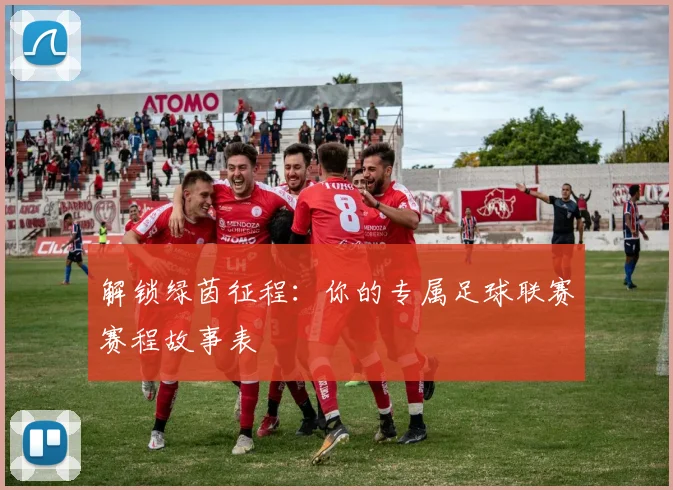 解锁绿茵征程：你的专属足球联赛赛程故事表