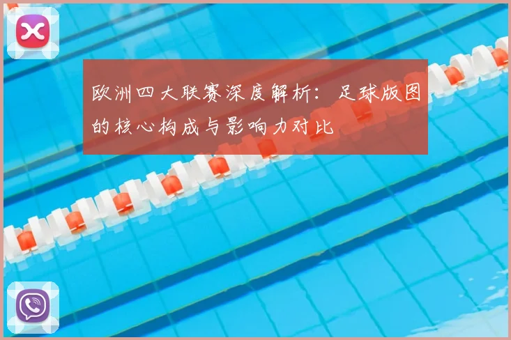 欧洲四大联赛深度解析:足球版图的核心构成与影响力对比