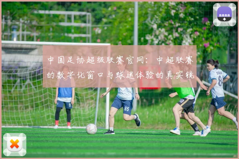 中国足协超级联赛官网：中超联赛的数字化窗口与球迷体验的真实镜像