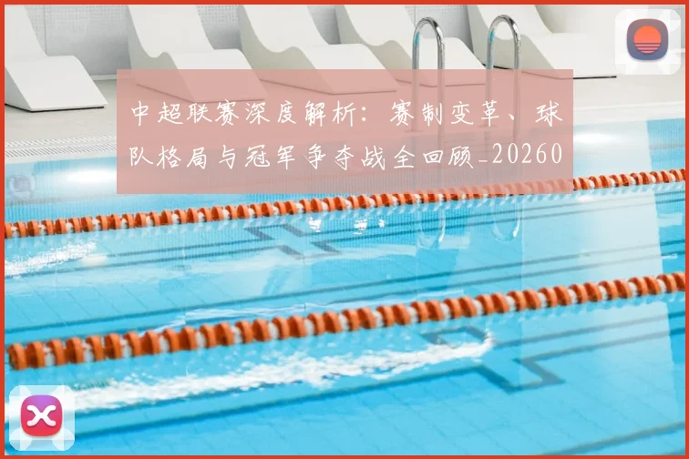 中超联赛深度解析：赛制变革、球队格局与冠军争夺战全回顾_20260611140754